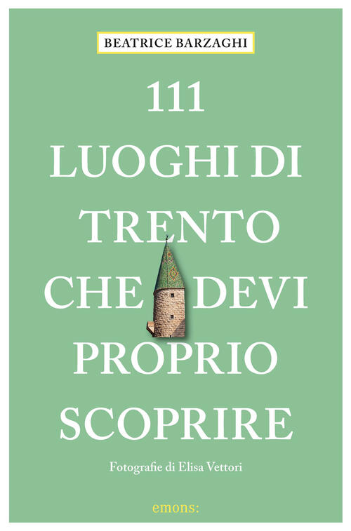 111 Luoghi Di Trento Che Devi Proprio Scoprire Beatrice Barzaghi Emons Edizion