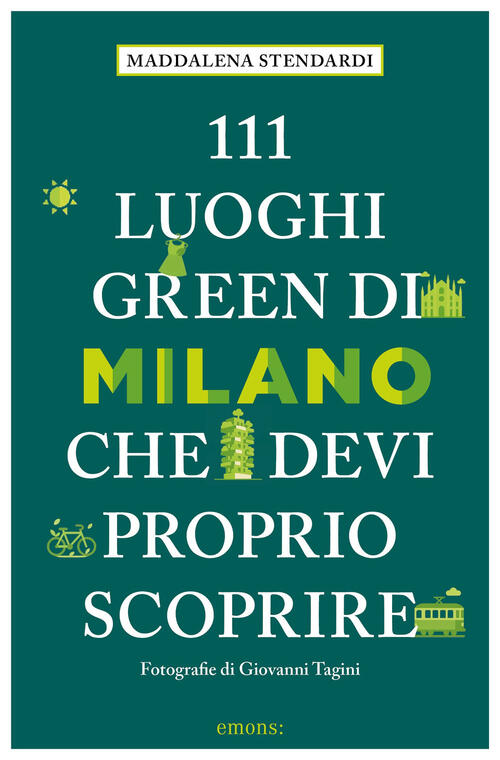 111 Luoghi Green Di Milano Che Devi Proprio Scoprire Maddalena Stendardi Emons