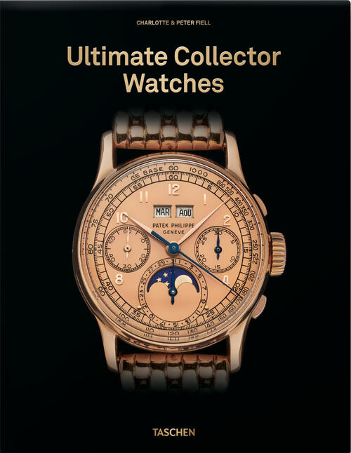 Ultimate Collector Watches. Ediz. Inglese Charlotte Fiell Taschen 2025