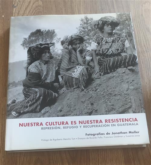 Nuestra Cultura Es Nuestra Resistencia: Represion, Refugio Y Recuperacion En Guatemala