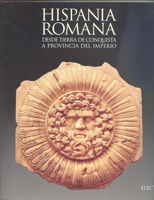 Hispania Romana Desde Tierra De Conquista A Provincia Del Imperio Electa 1997
