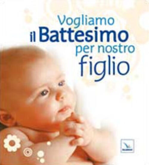 Vogliamo Il Battesimo Per Nostro Figlio. Nuova Ediz. Editrice Elledici 2016