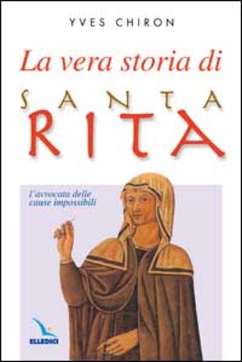 La Vera Storia Di Santa Rita. L'avvocata Delle Cause Impossibili Yves Chiron E