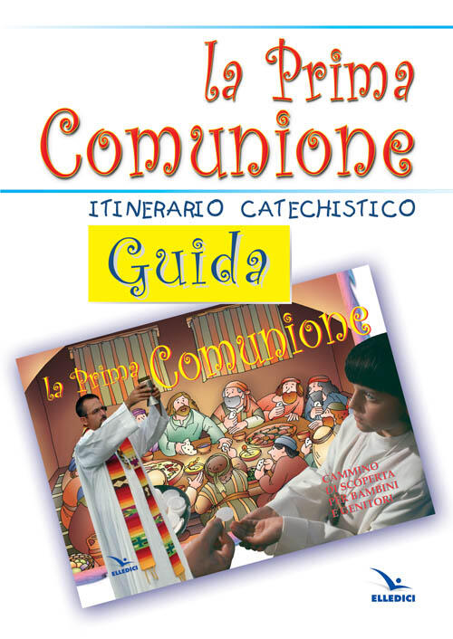 La Prima Comunione. Guida. Itinerario Catechistico Editrice Elledici 2006