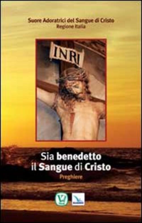 Sia Benedetto Il Sangue Di Cristo. Preghiere Editrice Elledici 2014