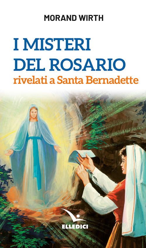 I Misteri Del Rosario Rivelati A Santa Bernadette Morand Wirth Editrice Elledi