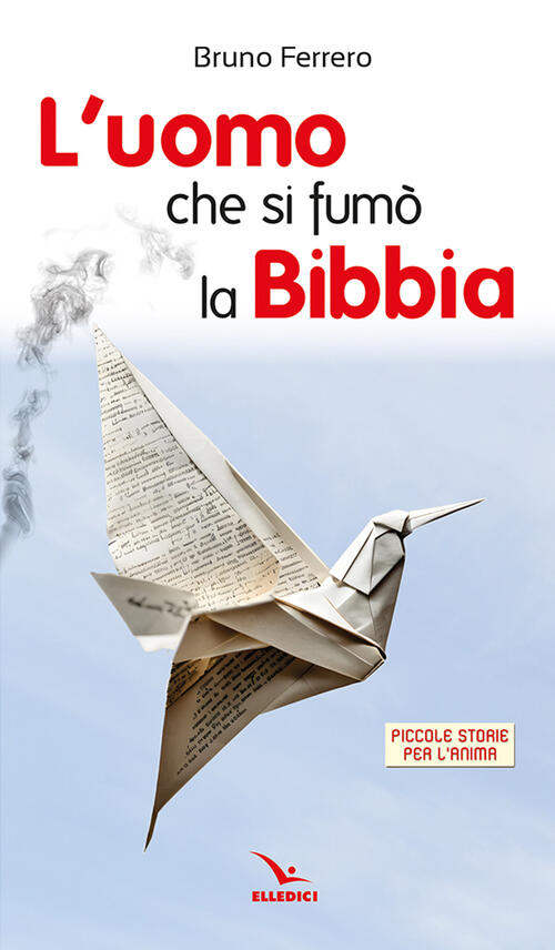L'uomo Che Si Fumo La Bibbia. Piccole Storie Per L'anima Bruno Ferrero Editric