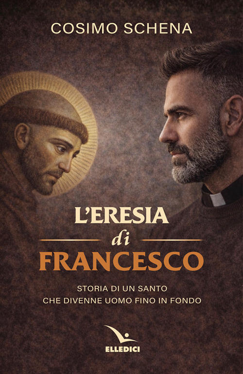 L'eresia Di Francesco. Storia Di Un Santo Che Divenne Uomo Fino In Fondo Cosim