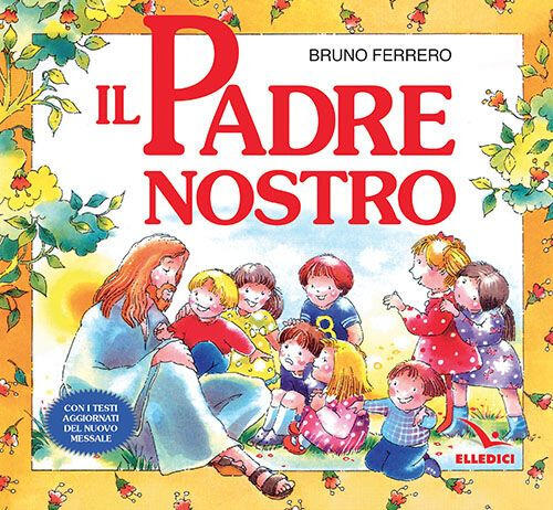 Il Padre Nostro. La Preghiera Che Gesu Ci Ha Donato. Ediz. A Colori Bruno Ferr