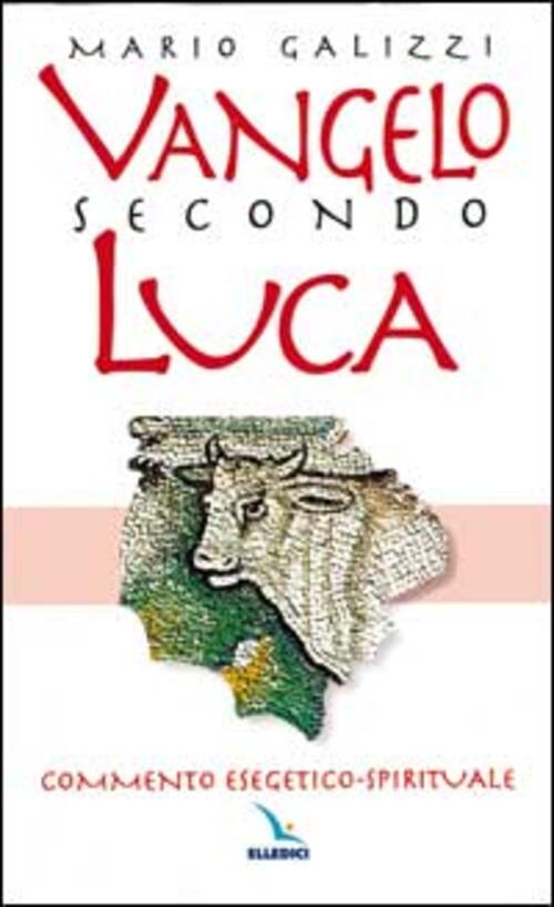 Vangelo Secondo Luca. Commento Esegetico-Spirituale Mario Galizzi Editrice Ell
