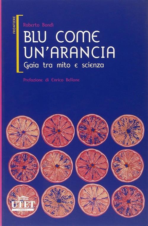 Blu Come Un'arancia. Gaia Tra Mito E Scienza Roberto Bondi Utet 2006