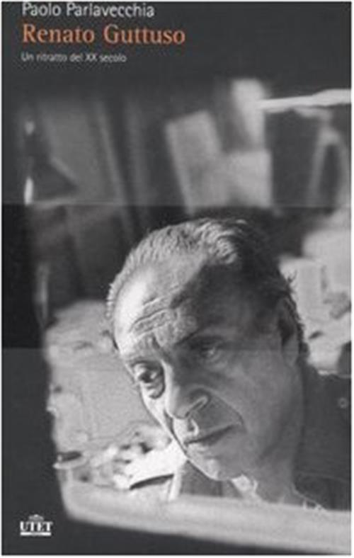 Renato Guttuso. Un Ritratto Del Xx Secolo Paolo Parlavecchia Utet 2007