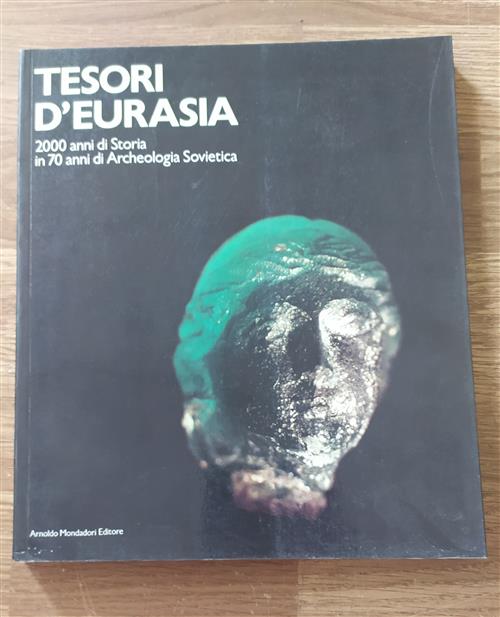 Tesori D'eurasia. 2000 Anni Di Storia In 70 Anni Di Archeologia Sovietica