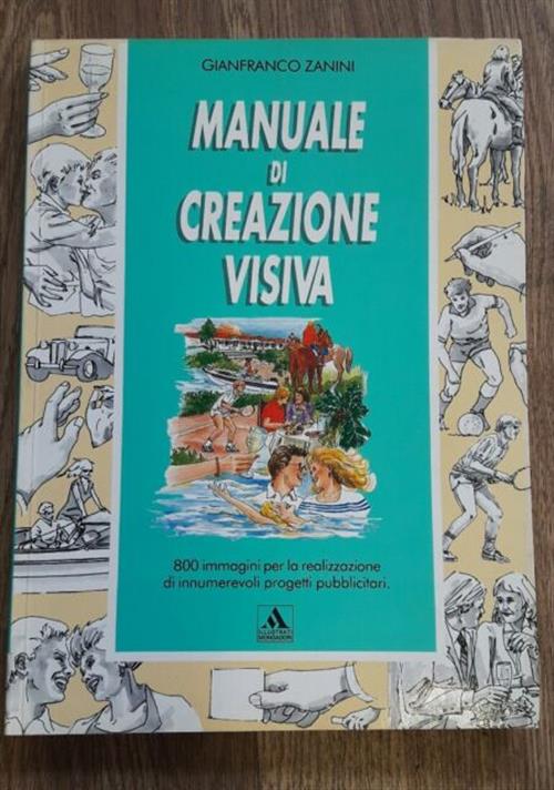 Manuale Di Creazione Visiva. 800 Immagini Per La Realizzazione Di Innumerevoli Progetti Pubblicitari