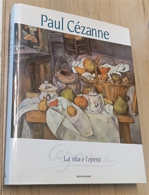 Paul Cezanne. La Vita E L'opera M. Teresa Benedetti Mondadori Electa 1995