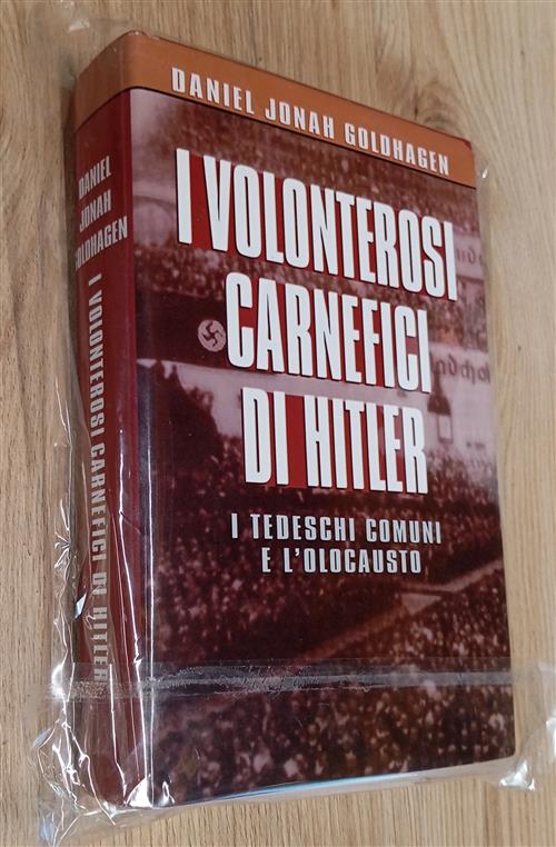 I Volonterosi Carnefici Di Hitler. I Tedeschi Comuni E L'olocausto Daniel Jona
