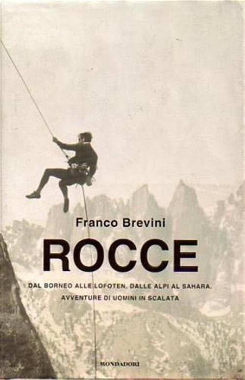 Rocce. Dal Borneo Alle Lofoten, Dalle Alpi Al Sahara. Avventure Di Uomini In Scalata