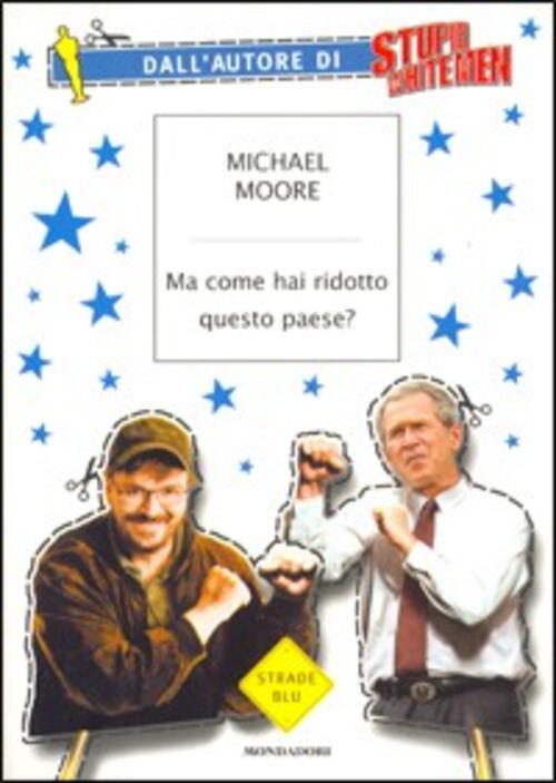 Ma Come Hai Ridotto Questo Paese? Michael Moore Mondadori 2003