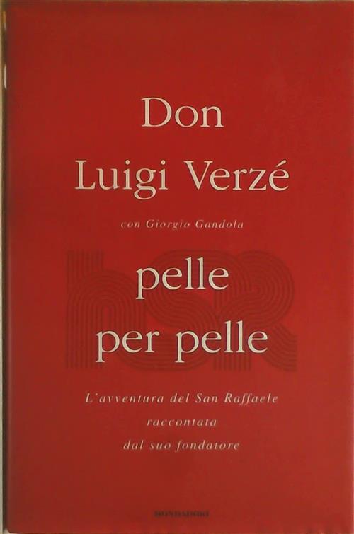 Pelle Per Pelle. L'avventura Del San Raffaele Raccontata Dal Suo Fondatore Don