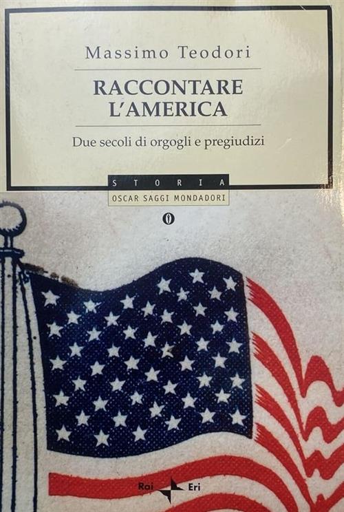 Raccontare L'america. Due Secoli Di Orgogli E Pregiudizi Massimo Teodori Monda