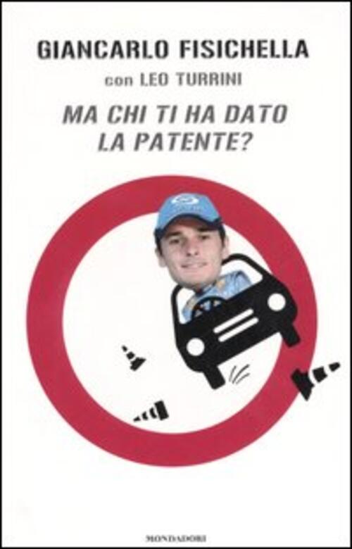 Ma Chi Ti Ha Dato La Patente? Giancarlo Fisichella Mondadori 2006