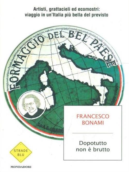Dopotutto Non E Brutto. Artisti, Grattacieli Ed Ecomostri: Viaggio In Un'italia Piu Bella Del Previs