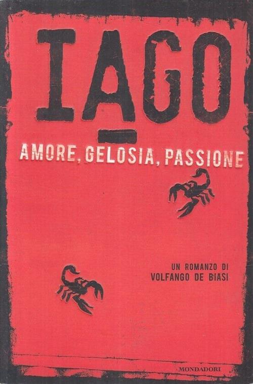 Iago. Amore, Gelosia, Passione Volfango De Biasi Mondadori 2009