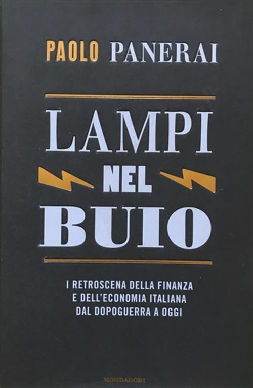 Lampi Nel Buio. I Retroscena Della Finanza E Dell'economia Italiana Dal Dopogu