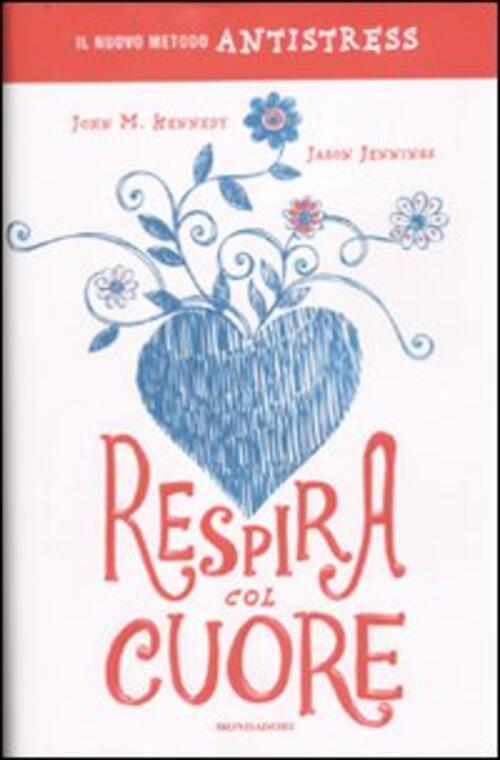 Respira Col Cuore. Il Nuovo Metodo Antistress John M. Kennedy Mondadori 2010