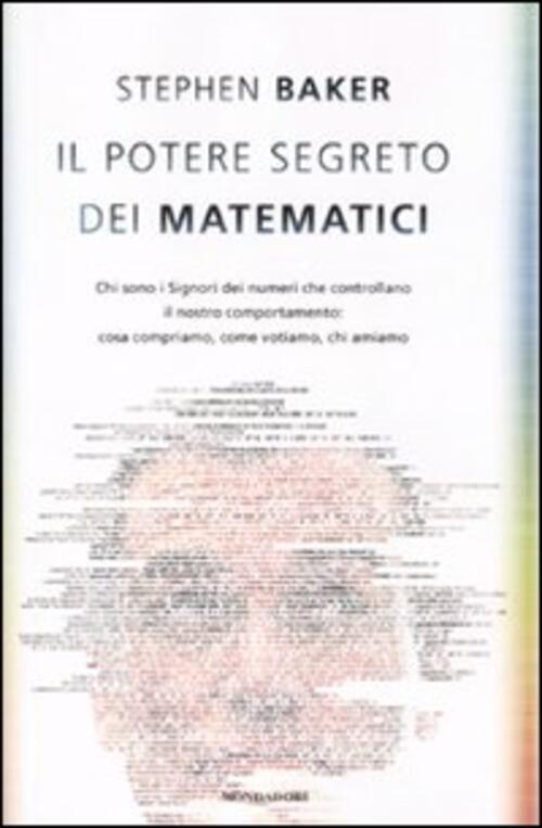 Il Potere Segreto Dei Matematici. Chi Sono I Signori Dei Numeri Che Controllano Il Nostro Comportame
