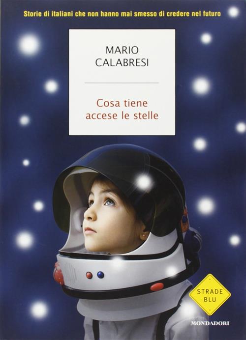 Cosa Tiene Accese Le Stelle. Storie Di Italiani Che Non Hanno Mai Smesso Di Cr