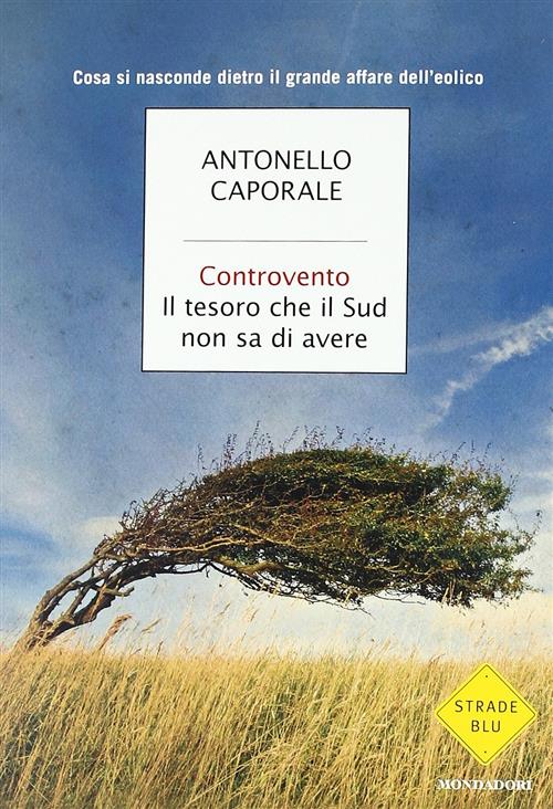 Controvento. Il Tesoro Che Il Sud Non Sa Di Avere Antonello Caporale Mondadori