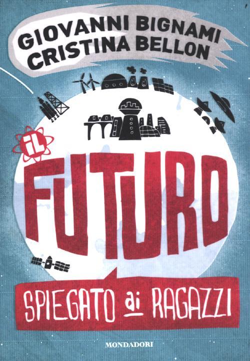 Il Futuro Spiegato Ai Ragazzi Giovanni F. Bignami Mondadori 2012
