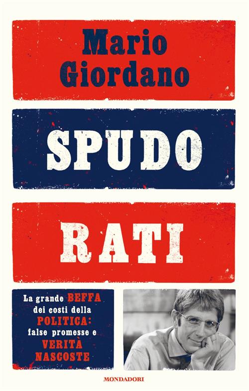 Spudorati. La Grande Beffa Dei Costi Della Politica: False Promesse E Verita Nascoste