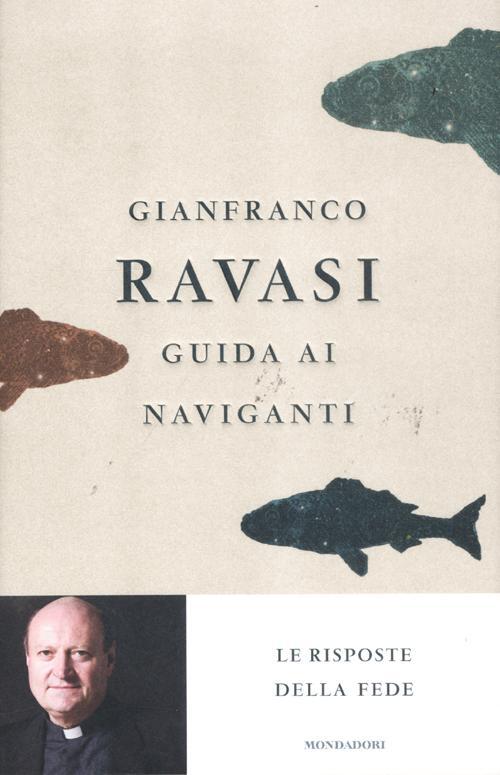Guida Ai Naviganti. Le Risposte Della Fede Gianfranco Ravasi Mondadori 2012