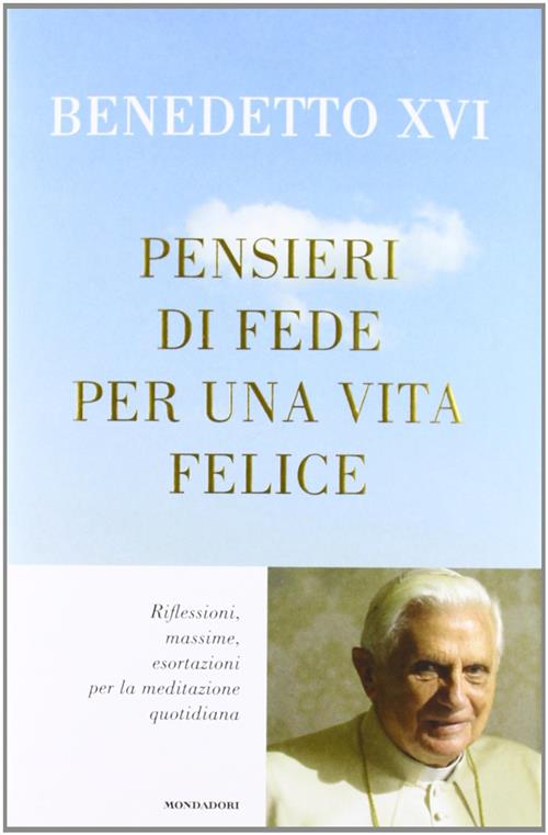 Pensieri Di Fede Per Una Vita Felice. Riflessioni, Massime, Esortazioni Per La