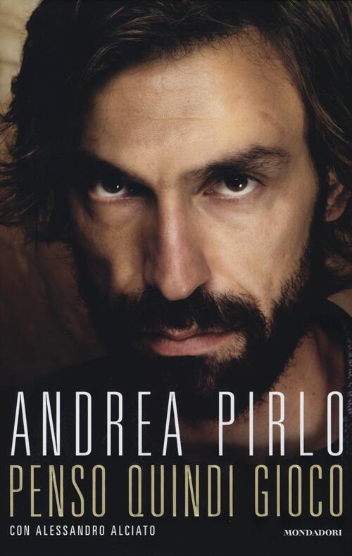 Penso Quindi Gioco Andrea Pirlo, Alessandro Alciato Mondadori 2013