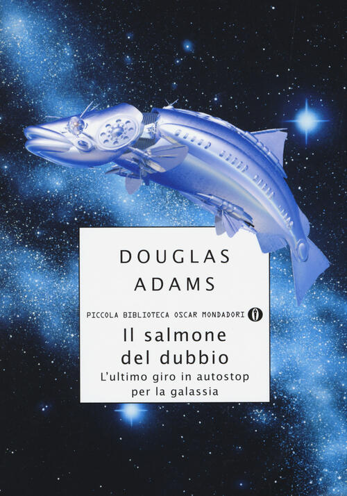 Il Salmone Del Dubbio. L'ultimo Giro In Autostop Per La Galassia Douglas Adams