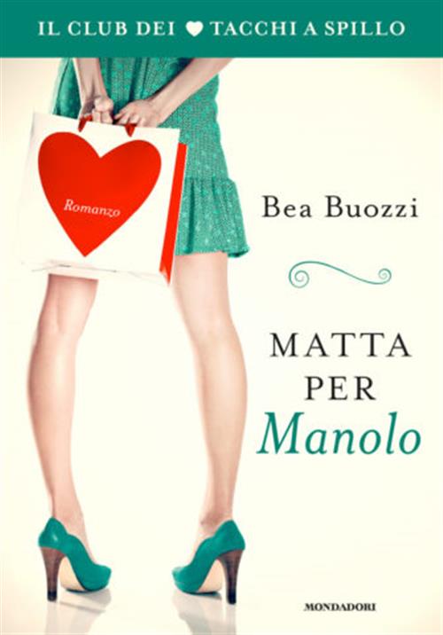 Matta Per Manolo. Il Club Dei Tacchi A Spillo Bea Buozzi Mondadori 2014
