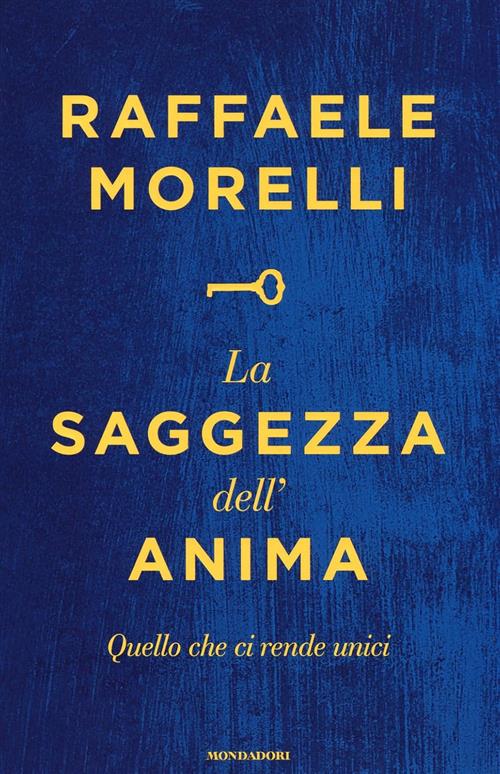 La Saggezza Dell'anima. Quello Che Ci Rende Unici Raffaele Morelli Mondadori 2