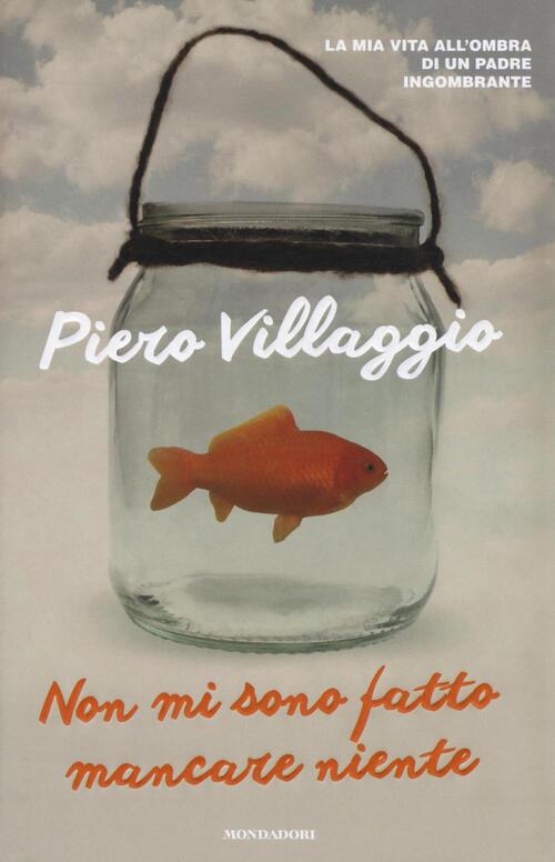 Non Mi Sono Fatto Mancare Niente. La Mia Vita All'ombra Di Un Padre Ingombrant