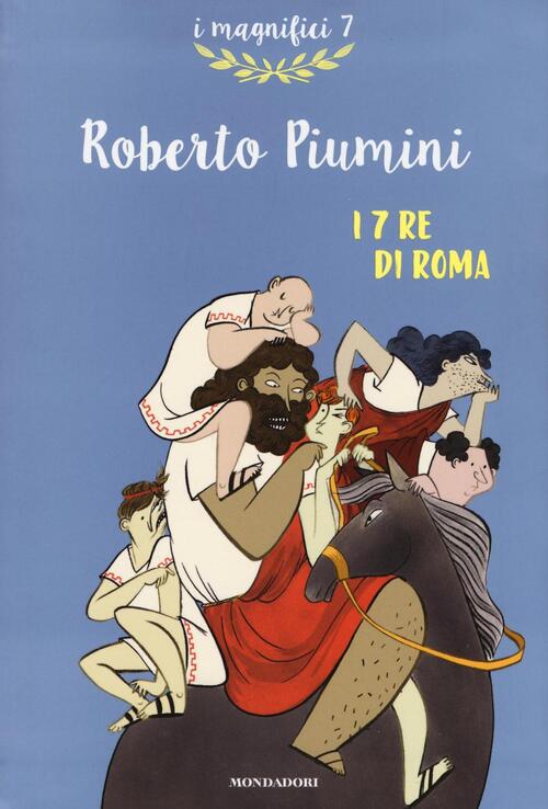 I 7 Re Di Roma Roberto Piumini Mondadori 2016