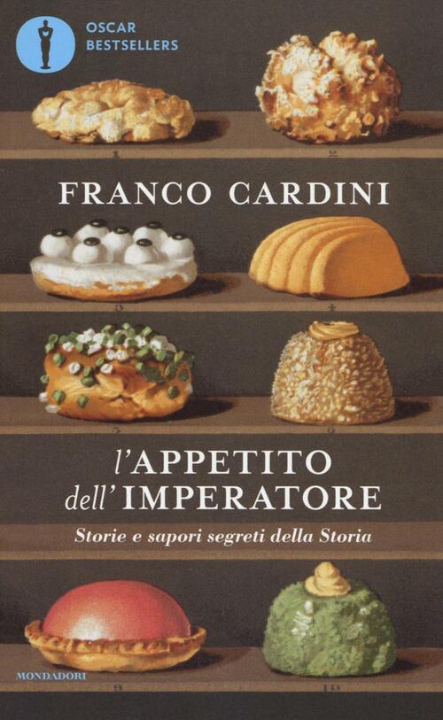 L' Appetito Dell'imperatore. Storie E Sapori Segreti Della Storia Franco Cardi