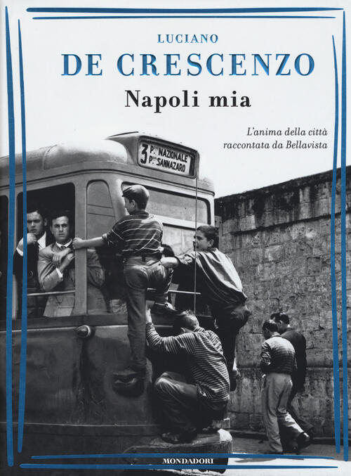 Napoli Mia. L'anima Della Citta Raccontata Da Bellavista Luciano De Crescenzo