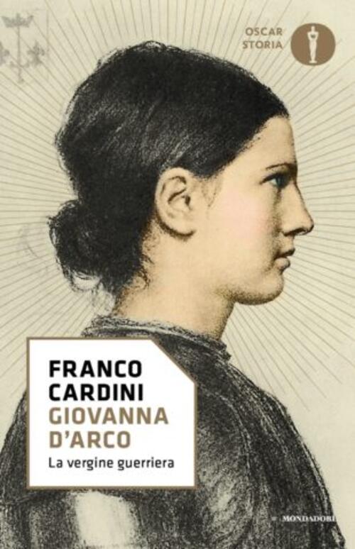Giovanna D'arco. La Vergine Guerriera Franco Cardini Mondadori 2017