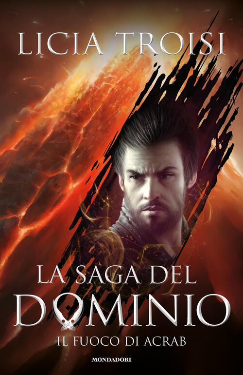 Il Fuoco Di Acrab. La Saga Del Dominio. Vol. 2 Licia Troisi Mondadori 2017