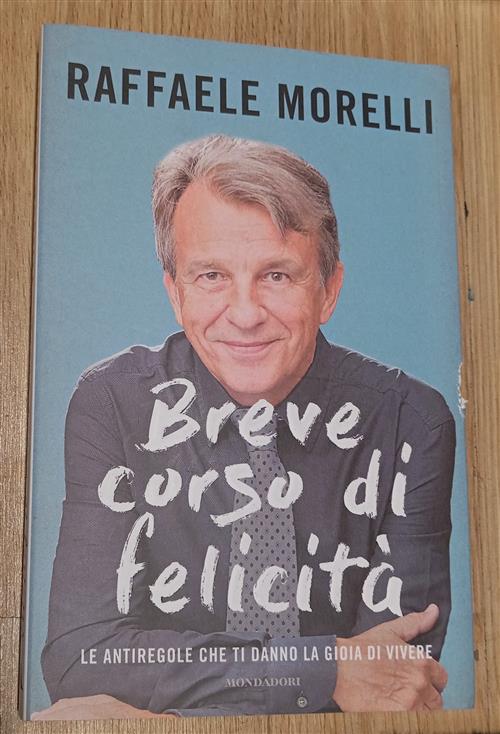 Breve Corso Di Felicita. Le Antiregole Che Ti Danno La Gioia Di Vivere Raffael