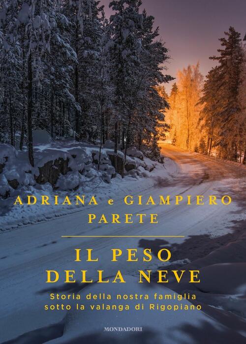 Il Peso Della Neve. Storia Della Nostra Famiglia Sotto La Valanga Di Rigopiano