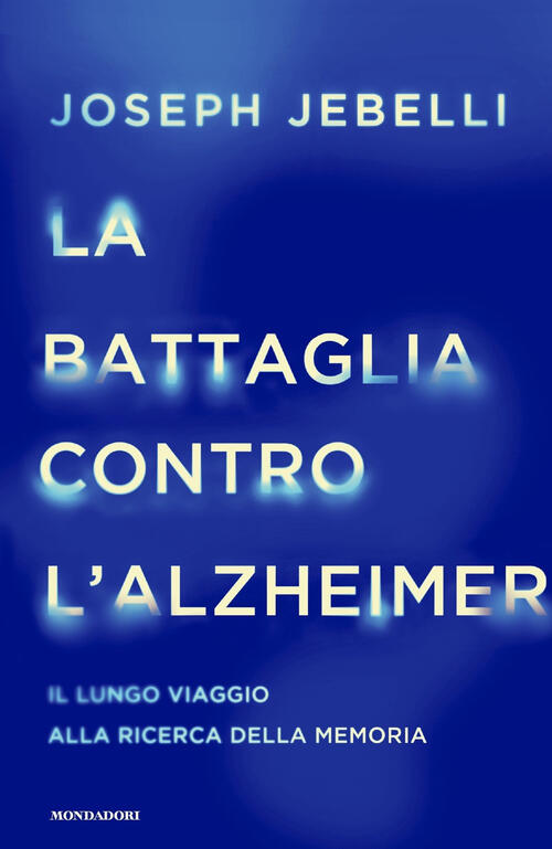 La Battaglia Contro L'alzheimer. Il Lungo Viaggio Alla Ricerca Della Memoria J