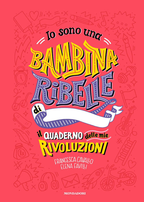 Io Sono Una Bambina Ribelle. Il Quaderno Delle Mie Rivoluzioni Francesca Caval